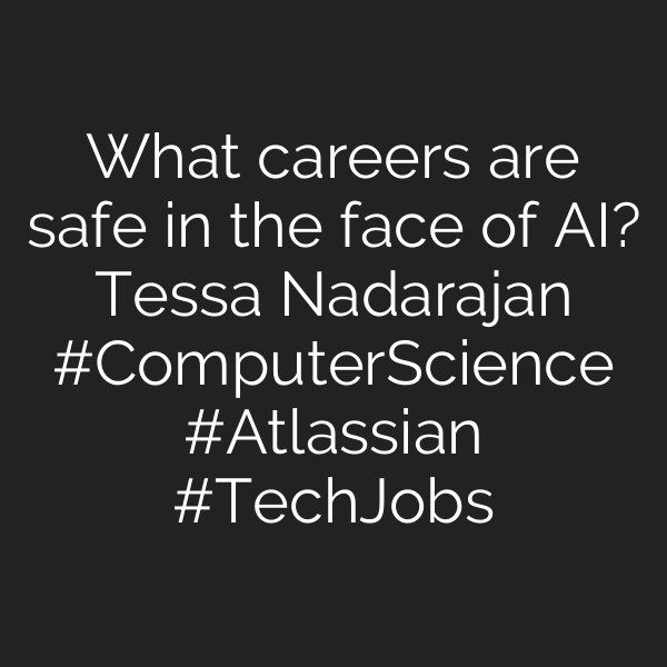 What careers are safe in the face of AI? Tessa Nadarajan #ComputerScience #Atlassian #TechJobs