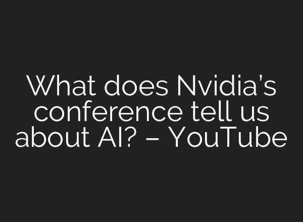 What does Nvidia’s conference tell us about AI? – YouTube