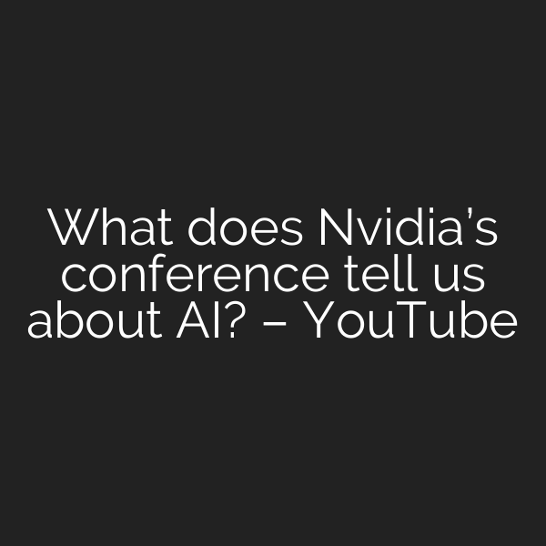 What does Nvidia’s conference tell us about AI? – YouTube