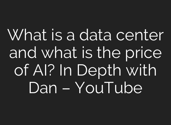 What is a data center and what is the price of AI? In Depth with Dan – YouTube
