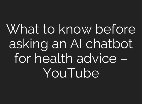 What to know before asking an AI chatbot for health advice – YouTube