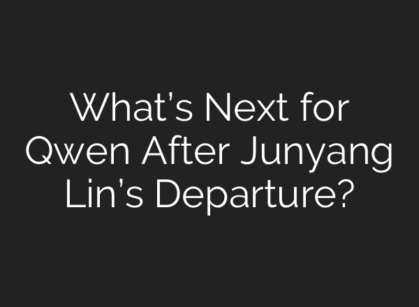 What’s Next for Qwen After Junyang Lin’s Departure?