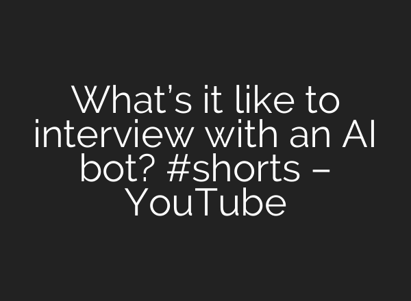 What’s it like to interview with an AI bot? #shorts – YouTube