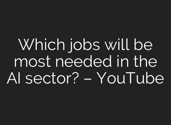 Which jobs will be most needed in the AI sector? – YouTube
