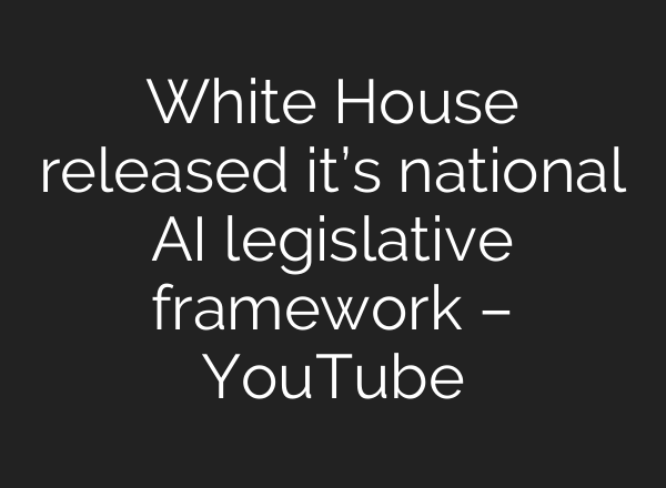 White House released it’s national AI legislative framework – YouTube