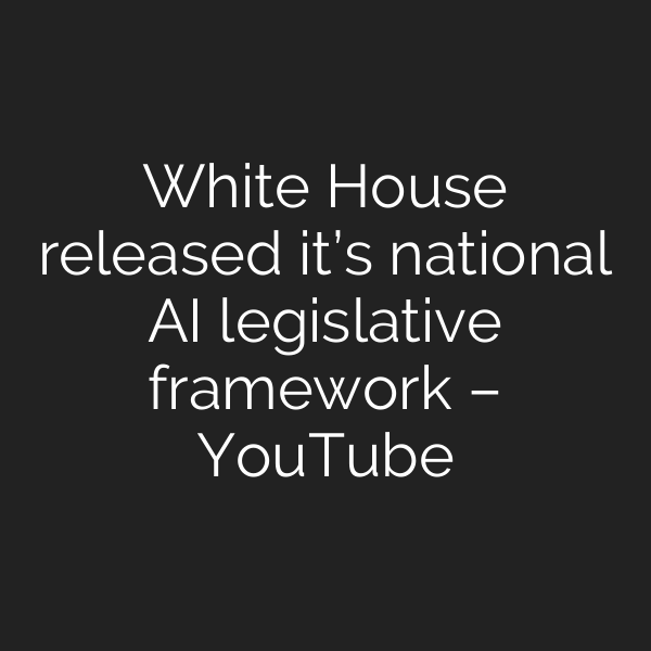 White House released it’s national AI legislative framework – YouTube