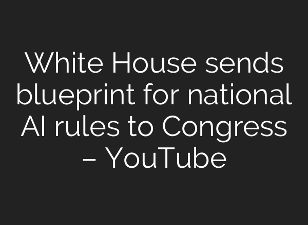 White House sends blueprint for national AI rules to Congress – YouTube