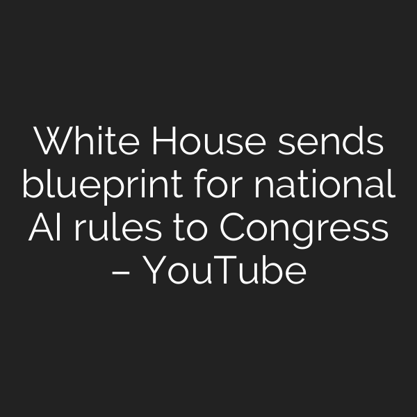 White House sends blueprint for national AI rules to Congress – YouTube