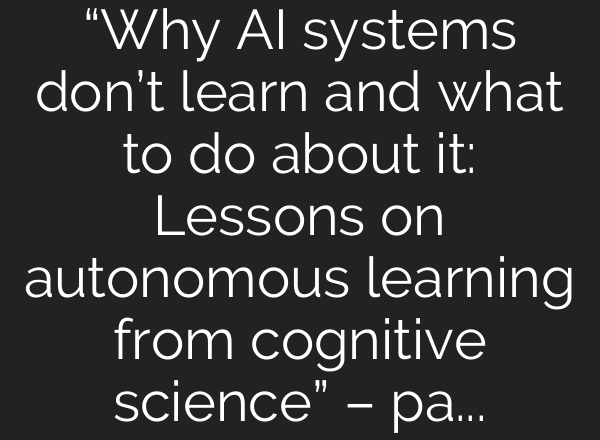 “Why AI systems don’t learn and what to do about it: Lessons on autonomous learning from cognitive science” – paper by Emmanuel Dupoux, Yann LeCun, Jitendra Malik
