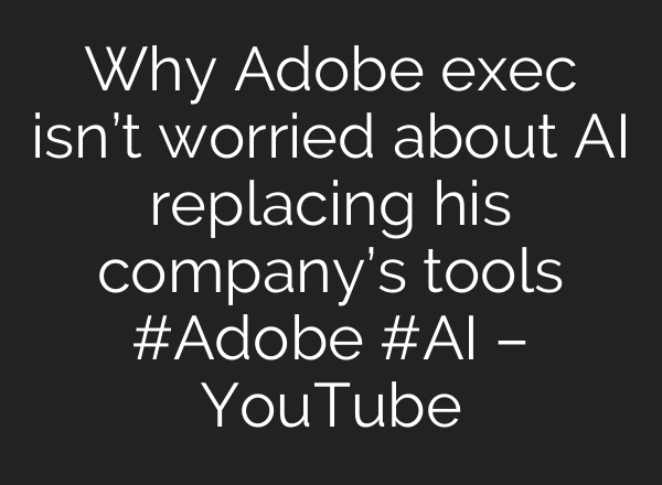 Why Adobe exec isn’t worried about AI replacing his company’s tools #Adobe #AI – YouTube