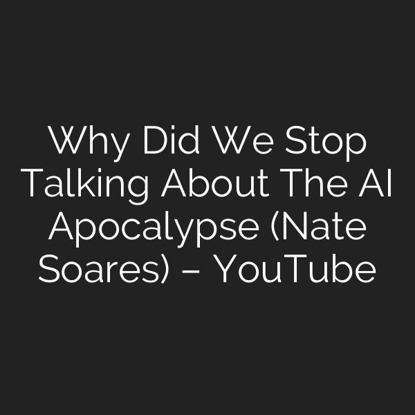 Why Did We Stop Talking About The AI Apocalypse (Nate Soares) – YouTube