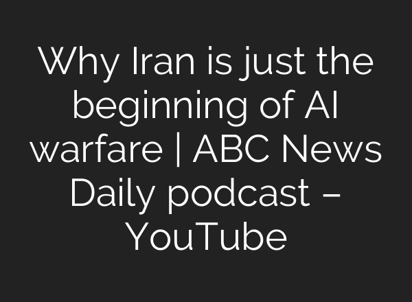 Why Iran is just the beginning of AI warfare | ABC News Daily podcast – YouTube