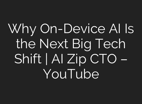 Why On-Device AI Is the Next Big Tech Shift | AI Zip CTO – YouTube