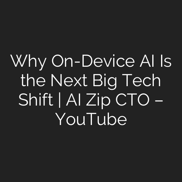 Why On-Device AI Is the Next Big Tech Shift | AI Zip CTO – YouTube