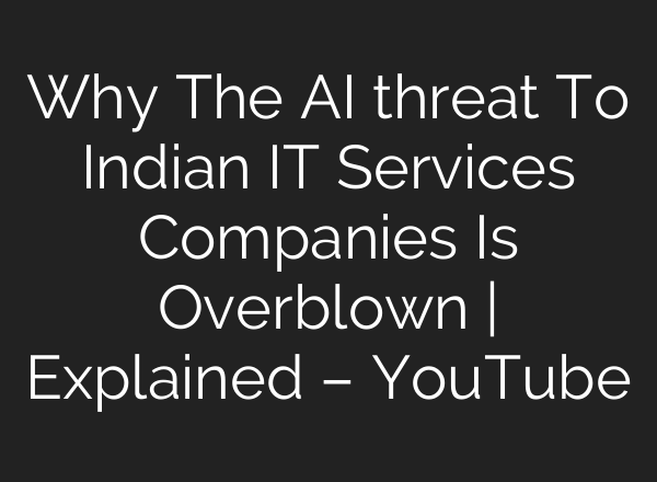 Why The AI threat To Indian IT Services Companies Is Overblown | Explained – YouTube