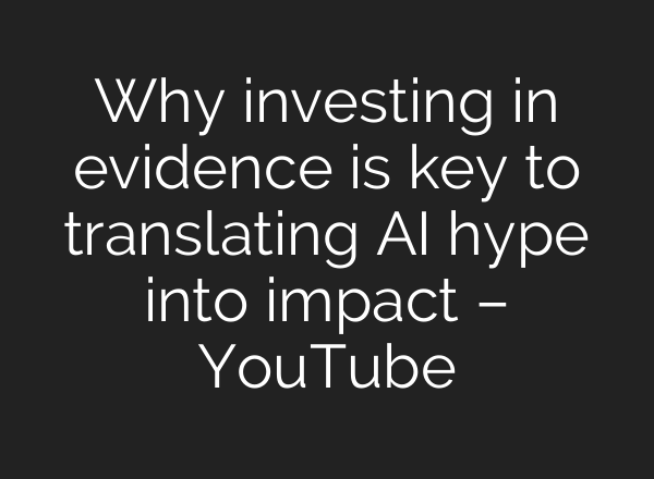Why investing in evidence is key to translating AI hype into impact – YouTube