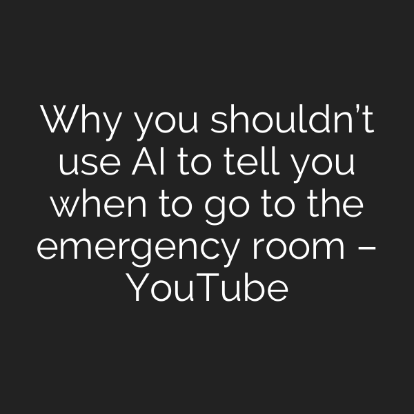 Why you shouldn’t use AI to tell you when to go to the emergency room – YouTube