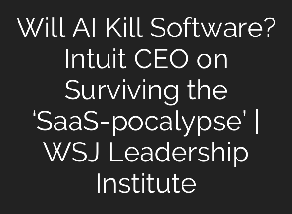 Will AI Kill Software? Intuit CEO on Surviving the ‘SaaS-pocalypse’ | WSJ Leadership Institute