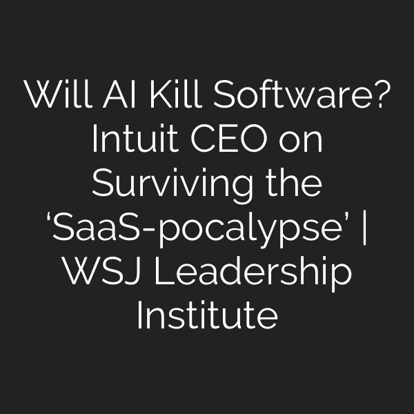 Will AI Kill Software? Intuit CEO on Surviving the ‘SaaS-pocalypse’ | WSJ Leadership Institute