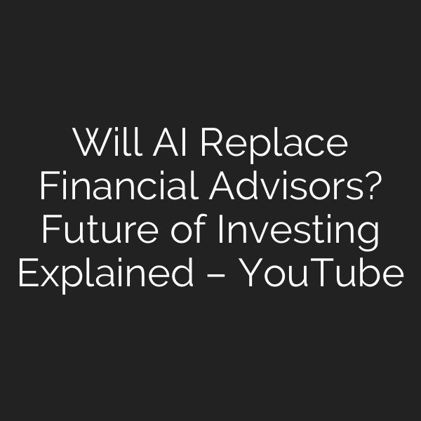 Will AI Replace Financial Advisors? Future of Investing Explained – YouTube