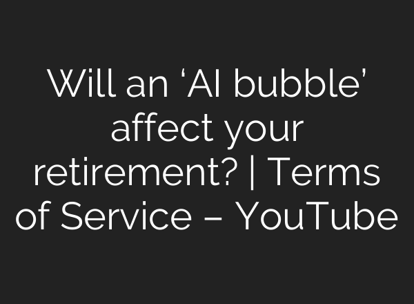 Will an ‘AI bubble’ affect your retirement? | Terms of Service – YouTube