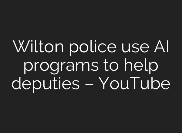 Wilton police use AI programs to help deputies – YouTube