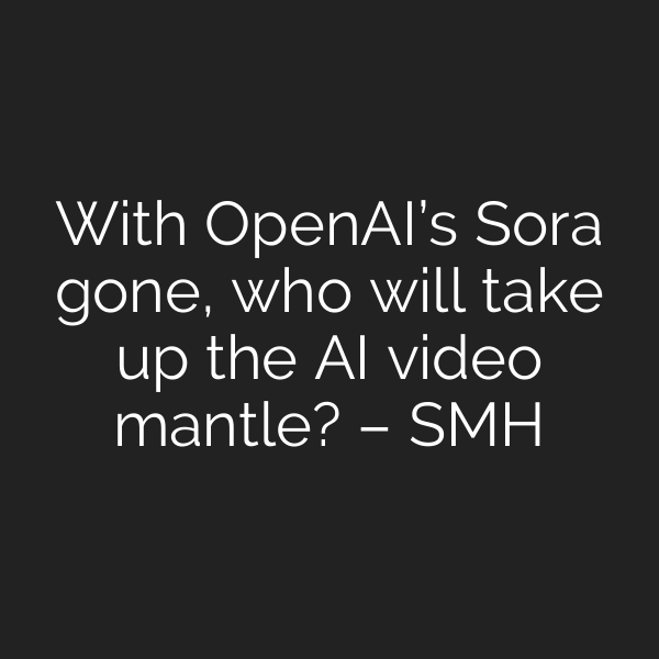 With OpenAI’s Sora gone, who will take up the AI video mantle? – SMH