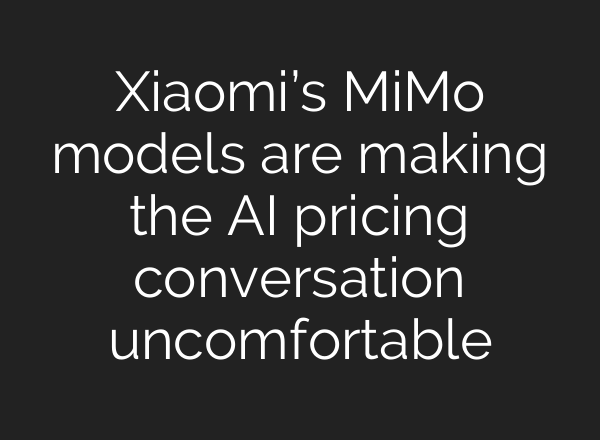 Xiaomi’s MiMo models are making the AI pricing conversation uncomfortable