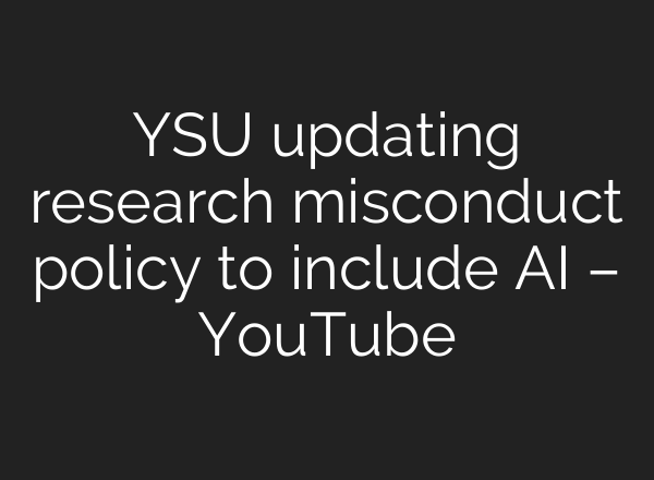 YSU updating research misconduct policy to include AI – YouTube