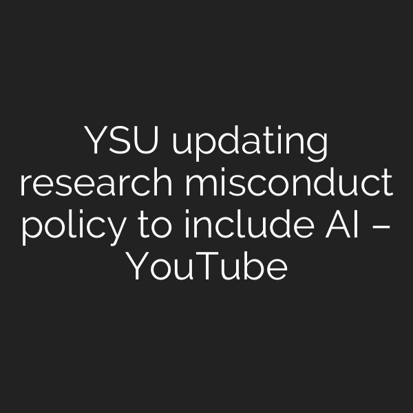 YSU updating research misconduct policy to include AI – YouTube