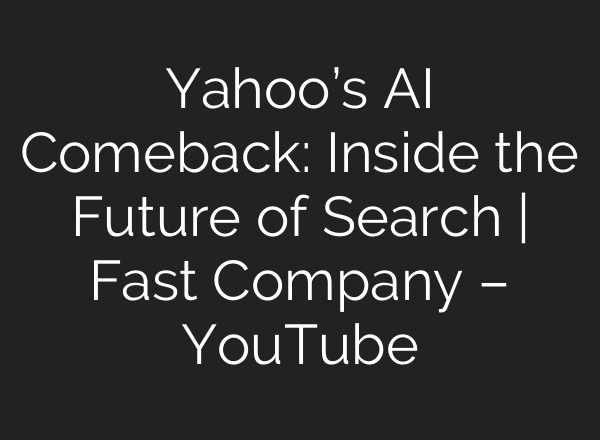 Yahoo’s AI Comeback: Inside the Future of Search | Fast Company – YouTube