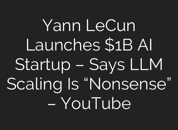 Yann LeCun Launches $1B AI Startup – Says LLM Scaling Is “Nonsense” – YouTube