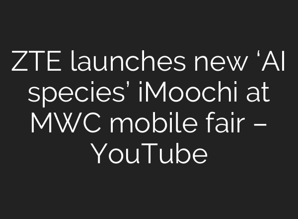 ZTE launches new ‘AI species’ iMoochi at MWC mobile fair – YouTube