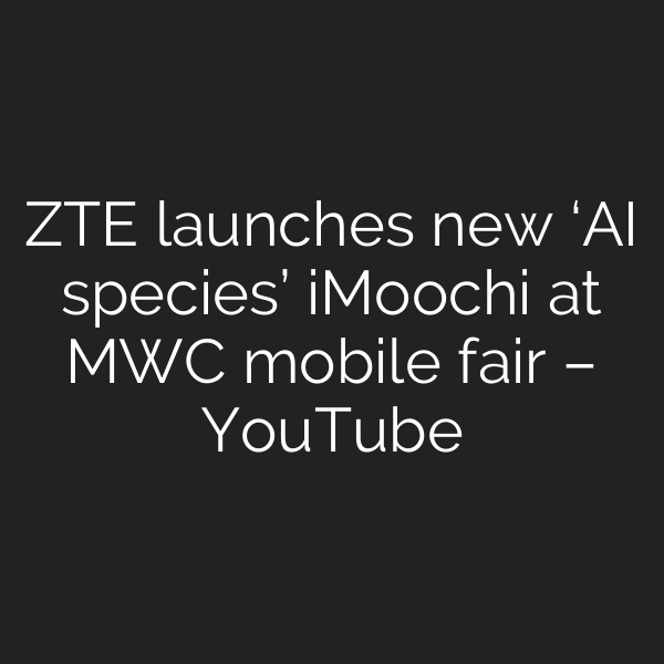 ZTE launches new ‘AI species’ iMoochi at MWC mobile fair – YouTube