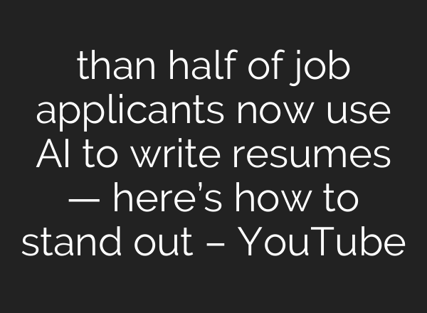 than half of job applicants now use AI to write resumes — here’s how to stand out – YouTube