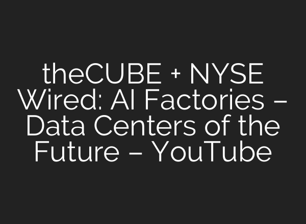 theCUBE + NYSE Wired: AI Factories – Data Centers of the Future – YouTube