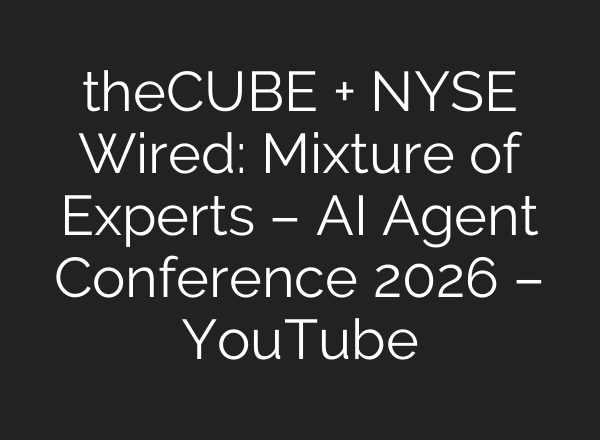 theCUBE + NYSE Wired: Mixture of Experts – AI Agent Conference 2026 – YouTube