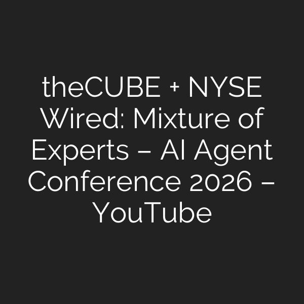 theCUBE + NYSE Wired: Mixture of Experts – AI Agent Conference 2026 – YouTube