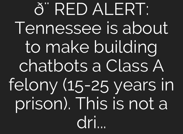 🚨 RED ALERT: Tennessee is about to make building chatbots a Class A felony (15-25 years in prison). This is not a drill.