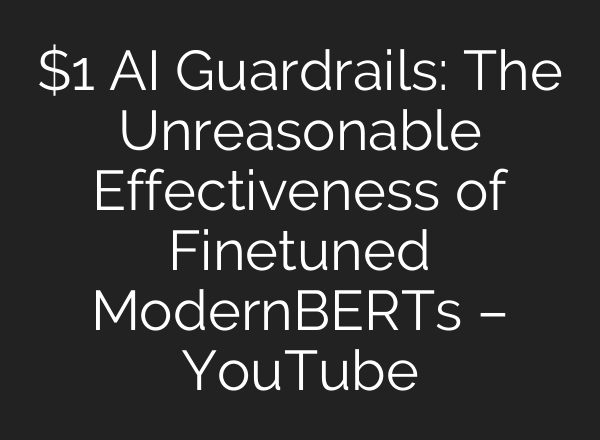 $1 AI Guardrails: The Unreasonable Effectiveness of Finetuned ModernBERTs – YouTube