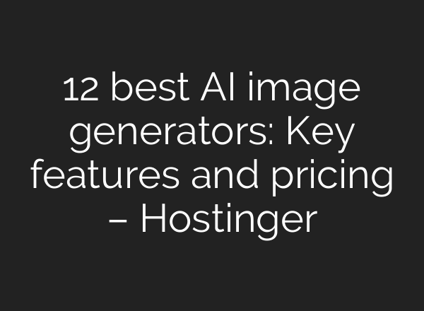 12 best AI image generators: Key features and pricing – Hostinger