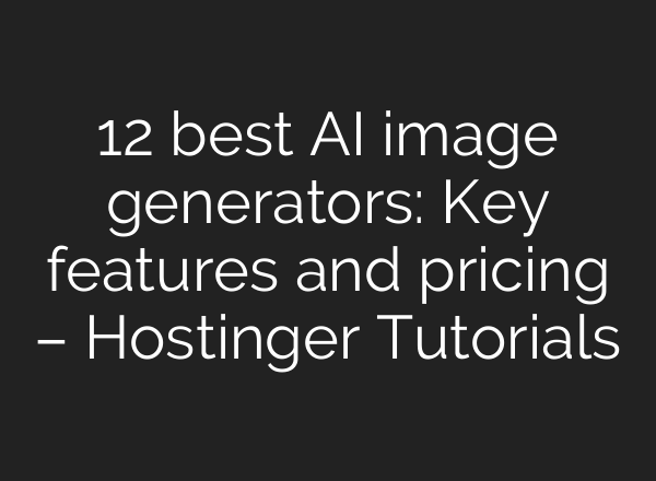 12 best AI image generators: Key features and pricing – Hostinger Tutorials