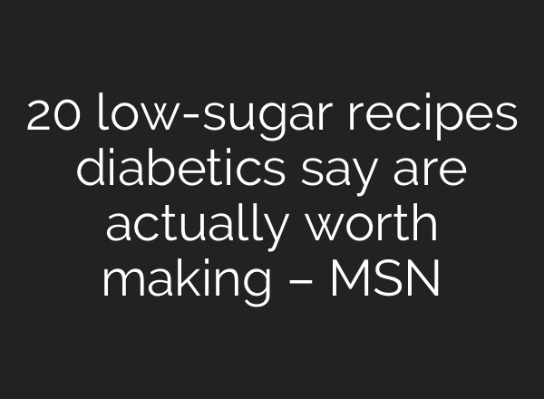 20 low-sugar recipes diabetics say are actually worth making – MSN