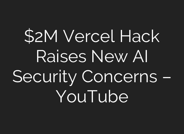 $2M Vercel Hack Raises New AI Security Concerns – YouTube