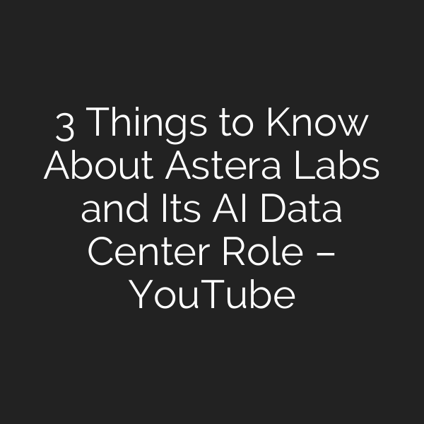 3 Things to Know About Astera Labs and Its AI Data Center Role – YouTube