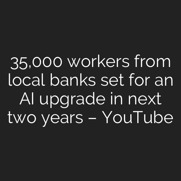 35,000 workers from local banks set for an AI upgrade in next two years – YouTube