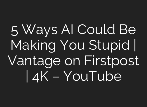 5 Ways AI Could Be Making You Stupid | Vantage on Firstpost | 4K – YouTube