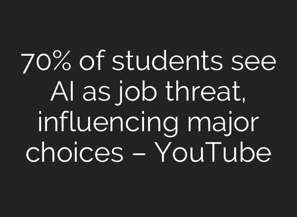 70% of students see AI as job threat, influencing major choices – YouTube