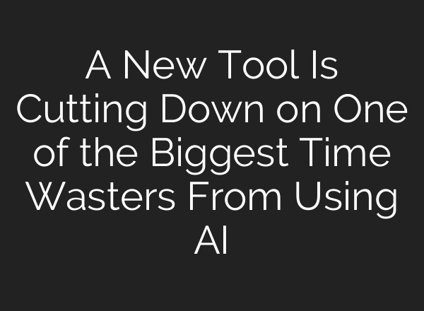 A New Tool Is Cutting Down on One of the Biggest Time Wasters From Using AI