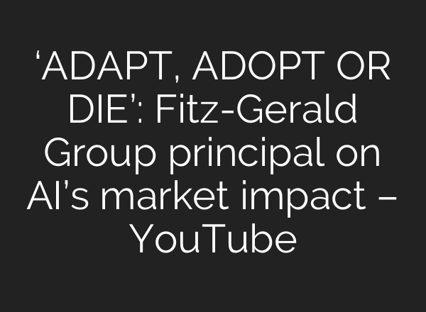 ‘ADAPT, ADOPT OR DIE’: Fitz-Gerald Group principal on AI’s market impact – YouTube